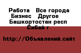 Работа - Все города Бизнес » Другое   . Башкортостан респ.,Сибай г.